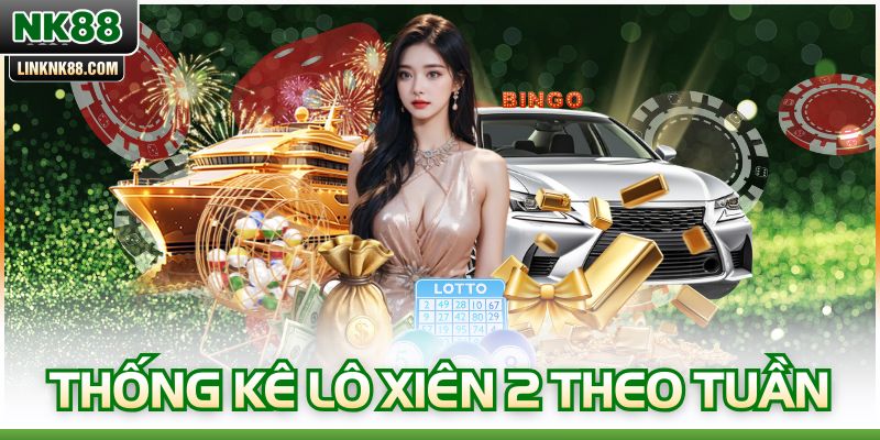Thống Kê Lô Xiên 2 Theo Tuần Chuẩn Xác Và Dễ Áp Dụng