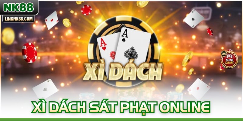 Xì Dách Sát Phạt Online - Vào Bàn Đúng Luật, Giữ Vốn Bền